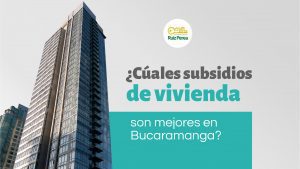 ¿Cuáles subsidios de vivienda son mejores en Bucaramanga?