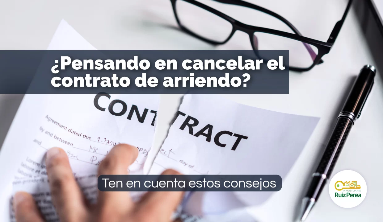 ¿Pensando en cancelar el contrato de arriendo? Ten en cuenta estos consejos