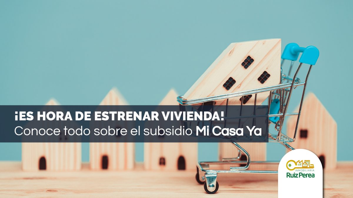 ¡Es hora de estrenar vivienda! Conoce todo sobre el subsidio Mi Casa Ya