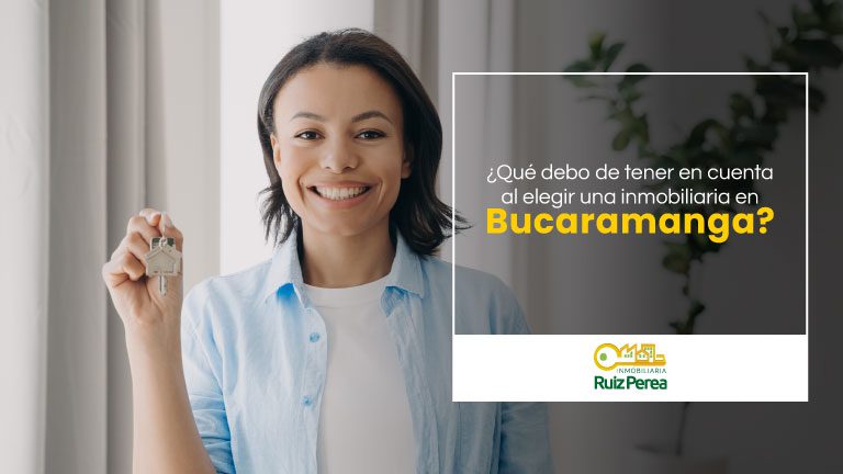 ¿Qué debo de tener en cuenta al elegir una inmobiliaria en Bucaramanga?