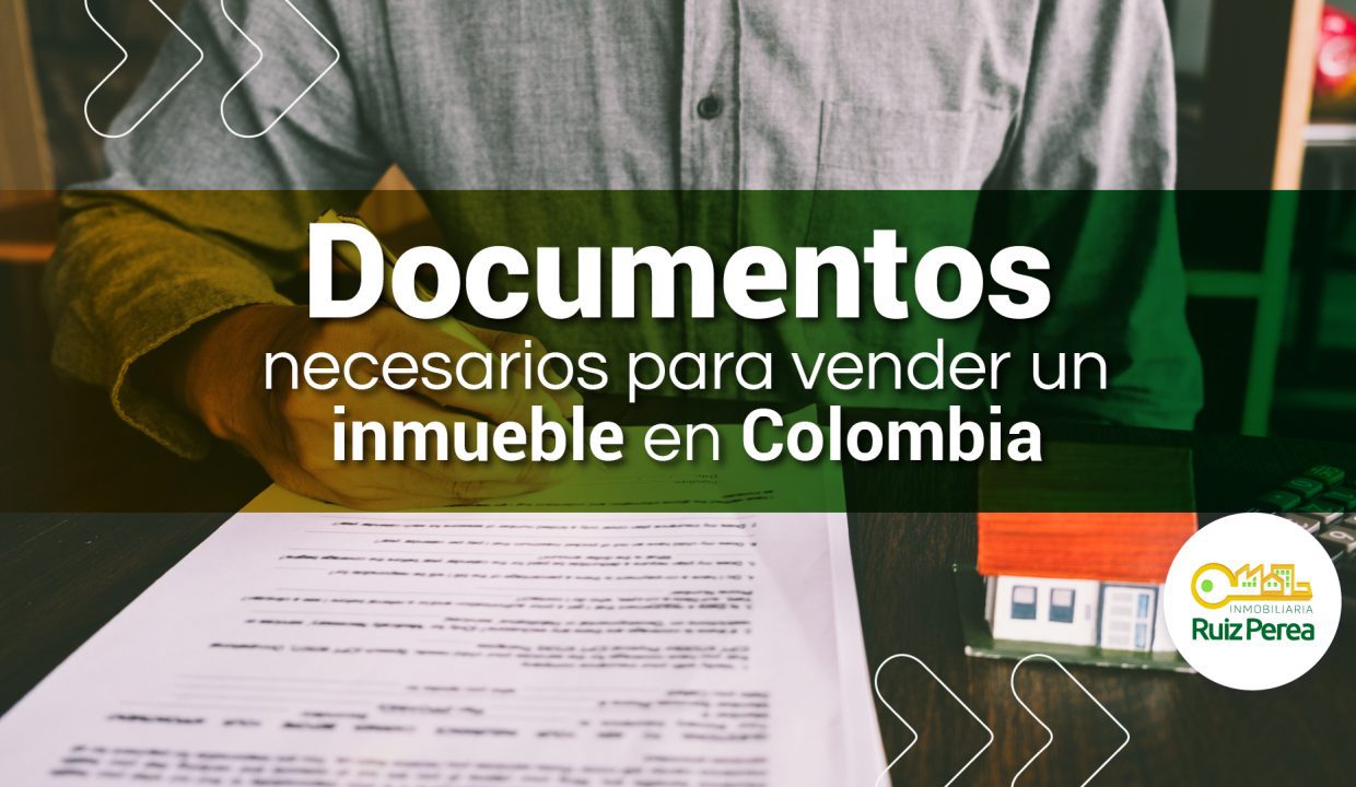 Documentos necesarios para vender un inmueble en Colombia