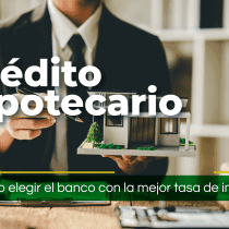 Crédito hipotecario ¿Cómo elegir el banco con la mejor tasa de interés?